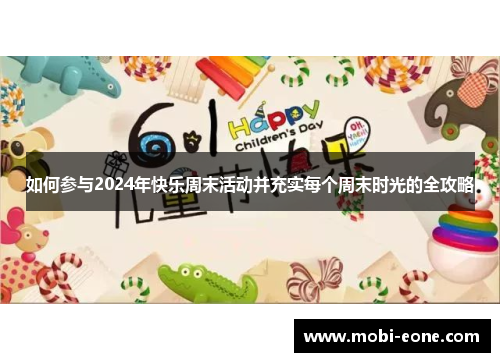 如何参与2024年快乐周末活动并充实每个周末时光的全攻略